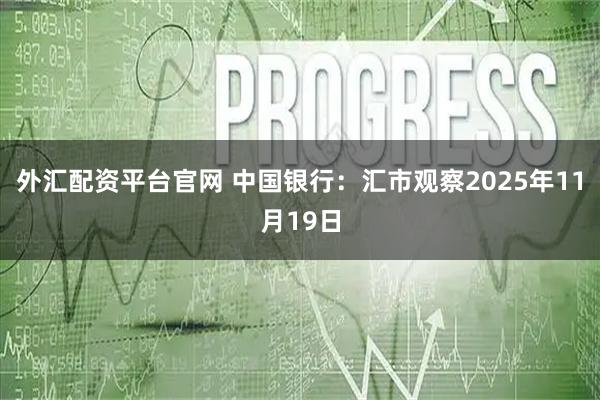 外汇配资平台官网 中国银行：汇市观察2025年11月19日