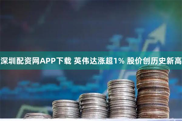 深圳配资网APP下载 英伟达涨超1% 股价创历史新高